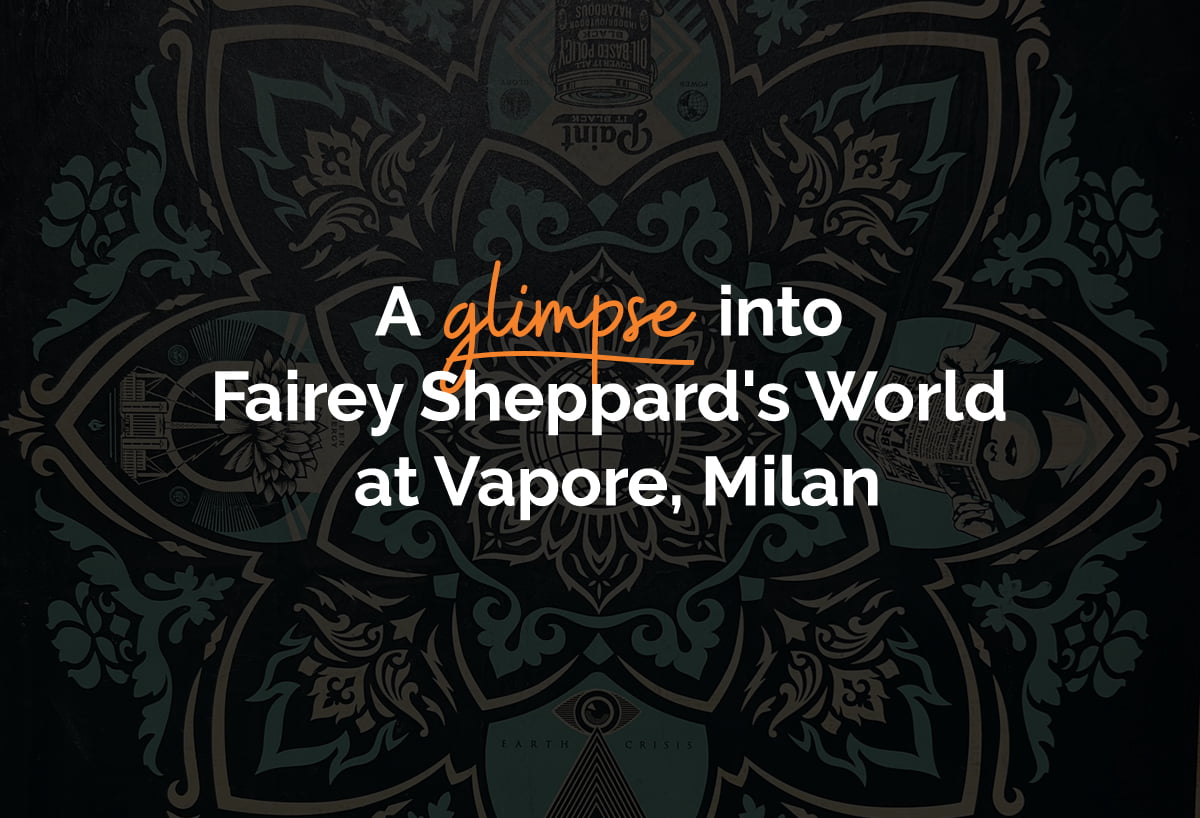 A glimpse into Fairey Sheppard’s world at Vapore, Milan - Fresco Creative